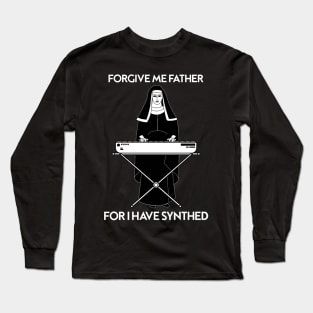 Forgive Me Father For I Have Synthed Long Sleeve T-Shirt